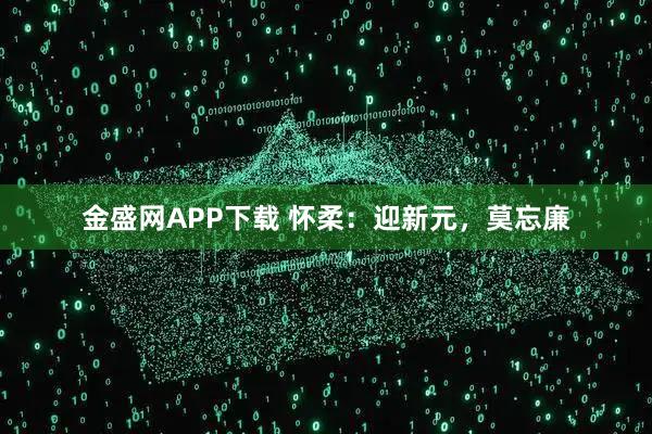 金盛网APP下载 怀柔：迎新元，莫忘廉